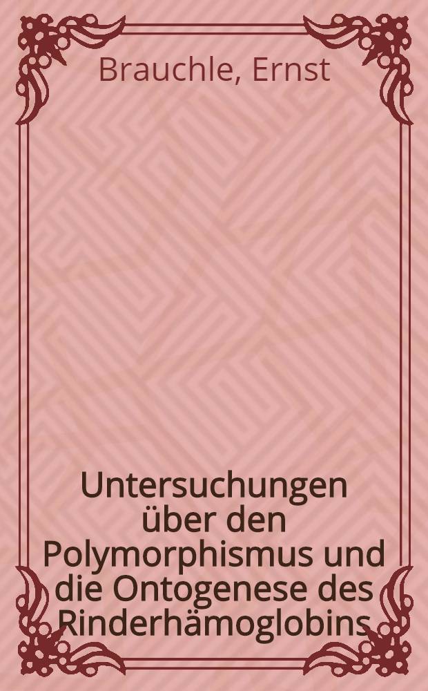 Untersuchungen über den Polymorphismus und die Ontogenese des Rinderhämoglobins : Inaug.-Diss. ... einer ... Med. Fakultät der ... Univ. zu Tübingen