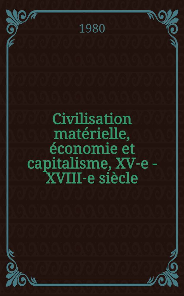 Civilisation matérielle, économie et capitalisme, XV-e - XVIII-e siècle