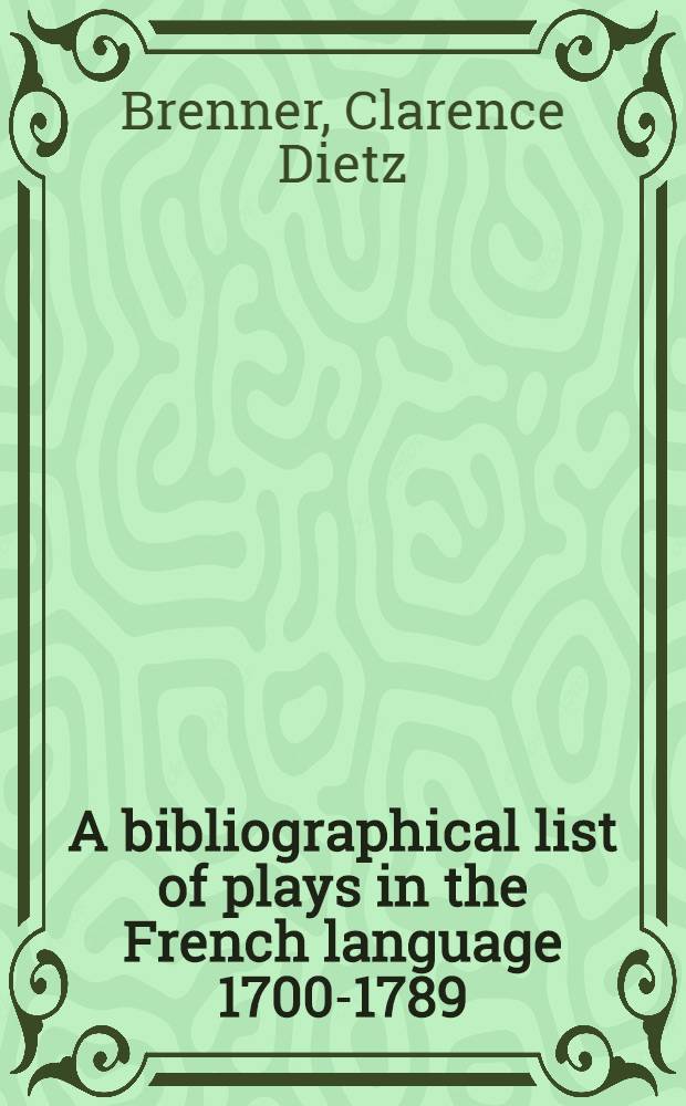 A bibliographical list of plays in the French language 1700-1789
