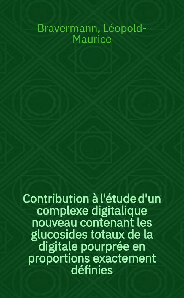 Contribution &agrave; l'&eacute;tude d'un complexe digitalique nouveau contenant les glucosides totaux de la digitale pourpr&eacute;e en proportions exactement d&eacute;finies (800-S) : Th&egrave;se ..