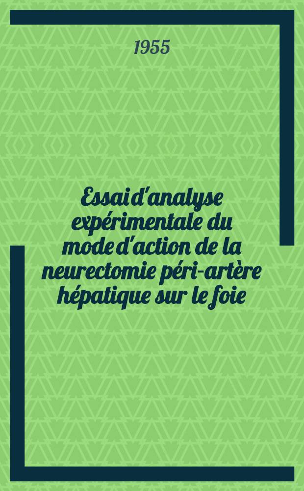Essai d'analyse exp&eacute;rimentale du mode d'action de la neurectomie p&eacute;ri-art&egrave;re h&eacute;patique sur le foie : Travail du laboratoire de pathologie chirurgicale ... de la Facult&eacute; de m&eacute;d. de Lyon : Th&egrave;se pr&eacute;sent&eacute;e ... pour obtenir le grade de docteur en m&eacute;d