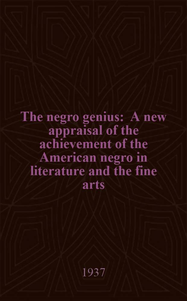 The negro genius : A new appraisal of the achievement of the American negro in literature and the fine arts