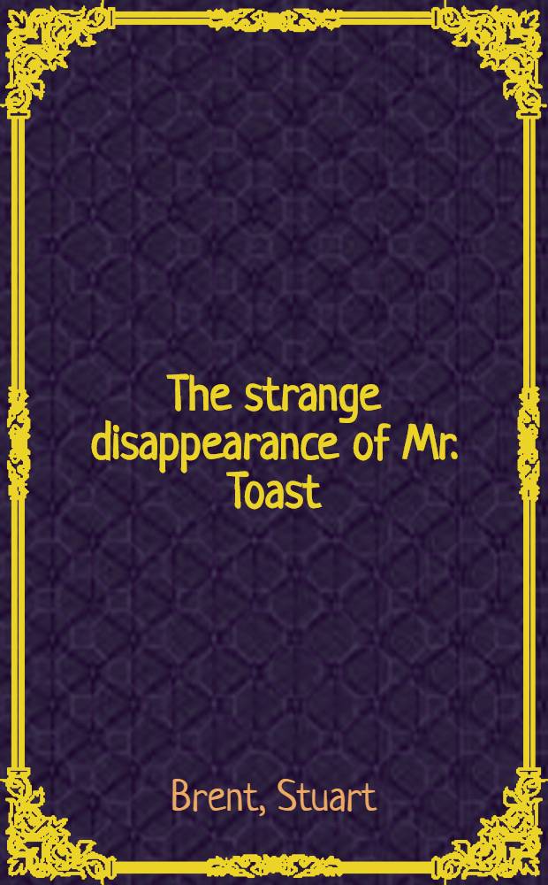 The strange disappearance of Mr. Toast : A story for children