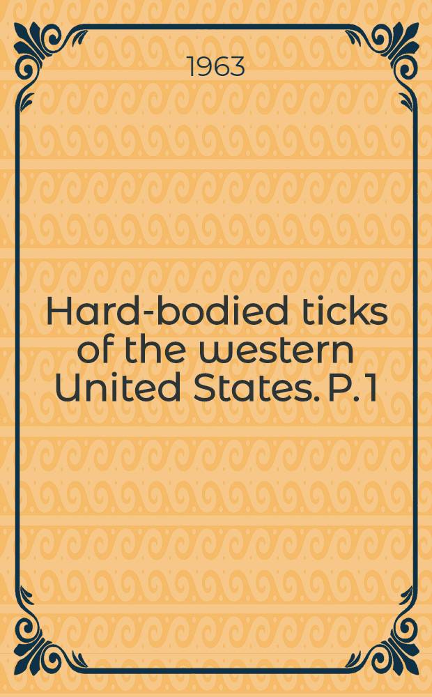 Hard-bodied ticks of the western United States. [P. 1 : Pictorial Key for the separation of the genera]