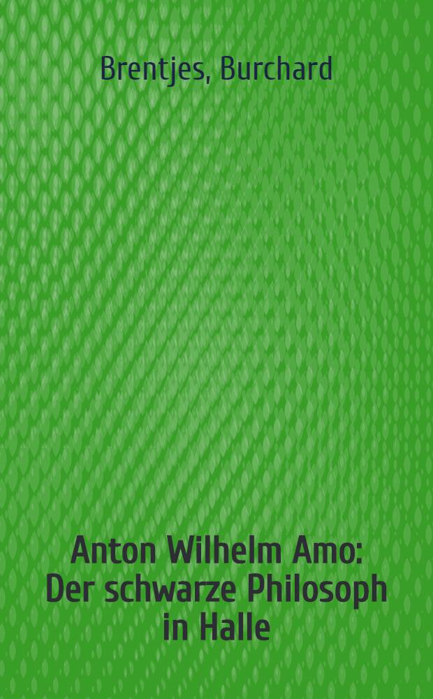 Anton Wilhelm Amo : Der schwarze Philosoph in Halle