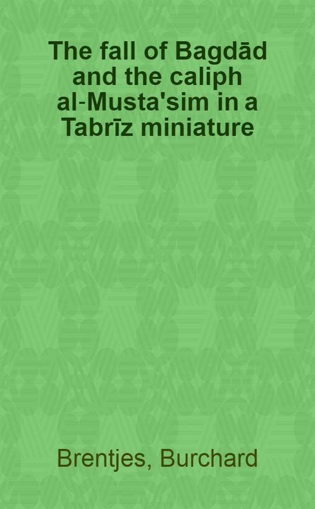 The fall of Bagdād and the caliph al-Musta'sim in a Tabrīz miniature