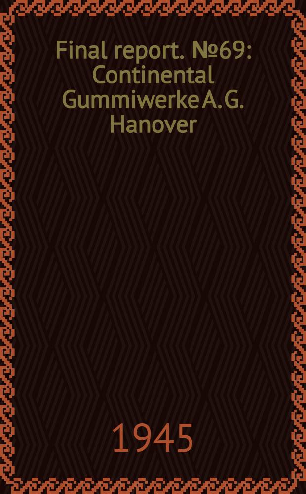 Final report. № 69 : Continental Gummiwerke A. G. Hanover