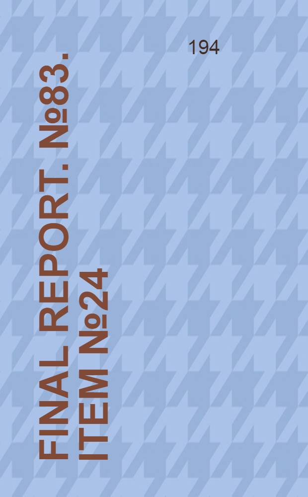 Final report. № 83. Item № 24 : Kaiser-Wilhelm-Institut fuer Arbeitsphysiologie