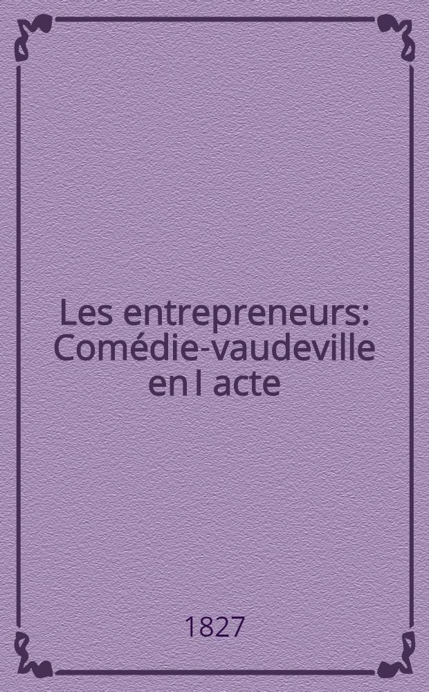 Les entrepreneurs : Com&eacute;die-vaudeville en I acte