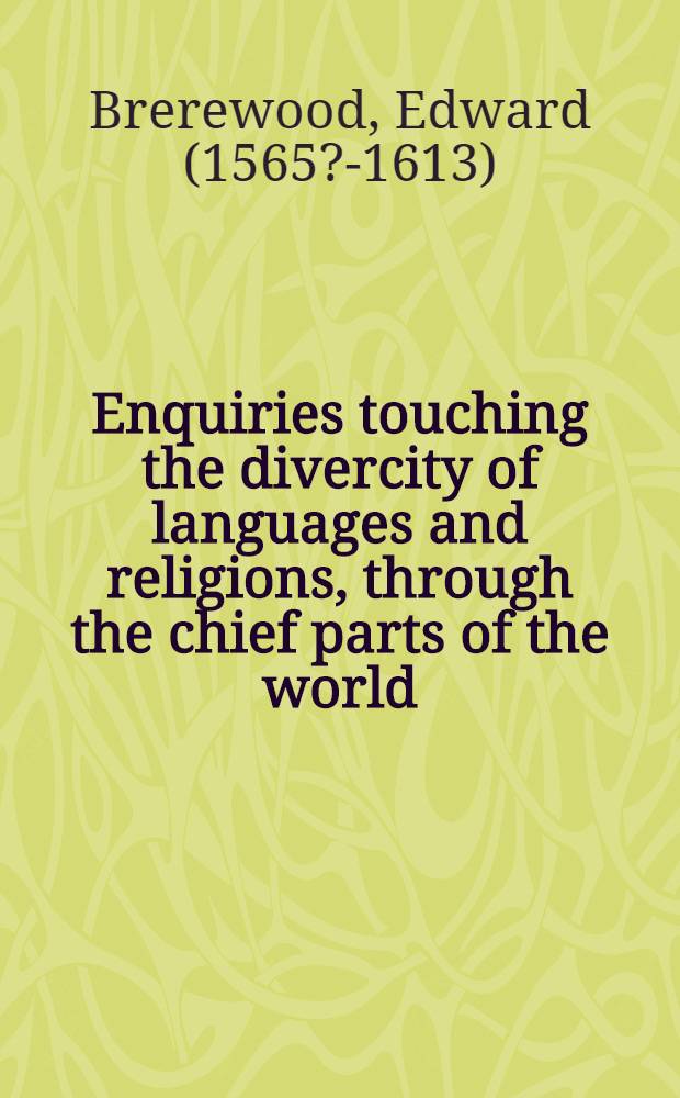 Enquiries touching the divercity of languages and religions, through the chief parts of the world