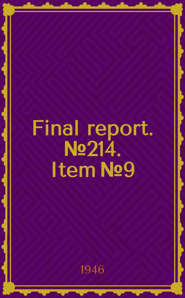 Final report. № 214. Item № 9 : Non-destributive testing of materials Siemens-Werner Werk "M" Berlin / Siemenstadt