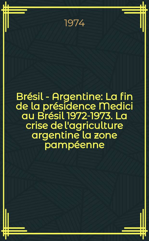 Brésil - Argentine : La fin de la présidence Medici au Brésil 1972-1973. La crise de l'agriculture argentine la zone pampéenne
