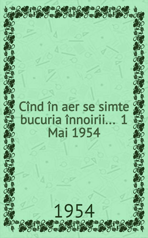Cînd în aer se simte bucuria înnoirii ... 1 Mai 1954