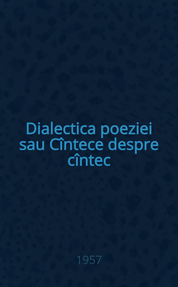 Dialectica poeziei sau Cîntece despre cîntec