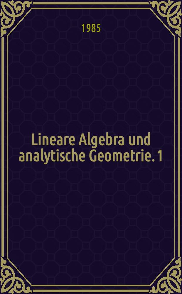Lineare Algebra und analytische Geometrie. 1 : Noten zu einer Vorlesung