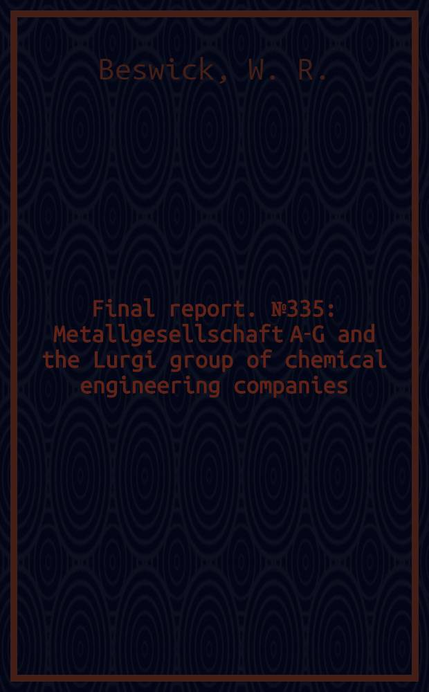 Final report. № 335 : Metallgesellschaft A-G and the Lurgi group of chemical engineering companies