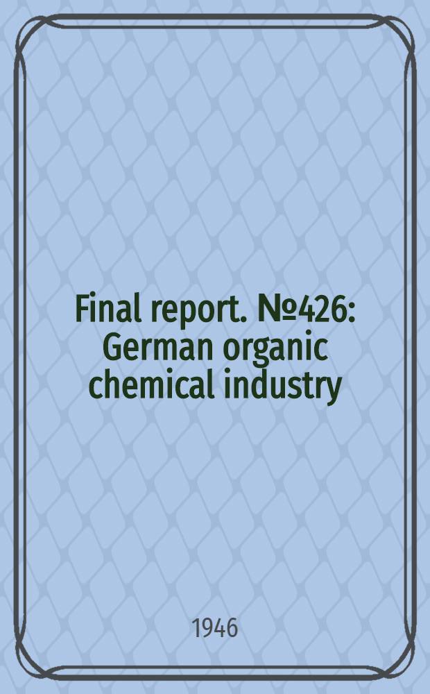 Final report. № 426 : German organic chemical industry