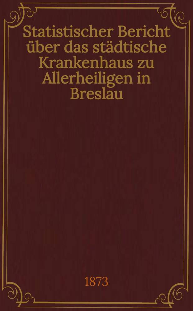 Statistischer Bericht über das städtische Krankenhaus zu Allerheiligen in Breslau