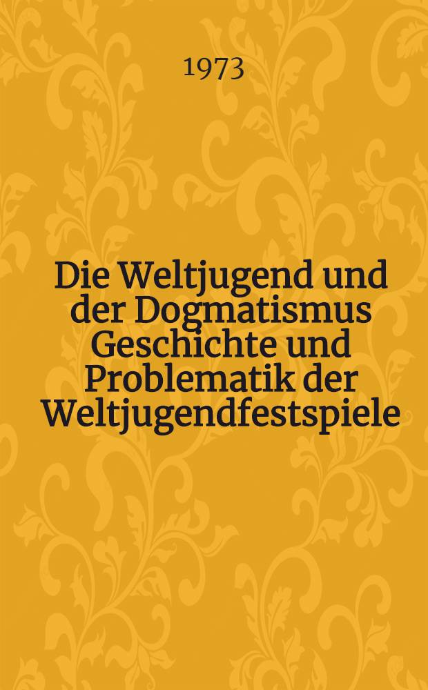 Die Weltjugend und der Dogmatismus Geschichte und Problematik der Weltjugendfestspiele