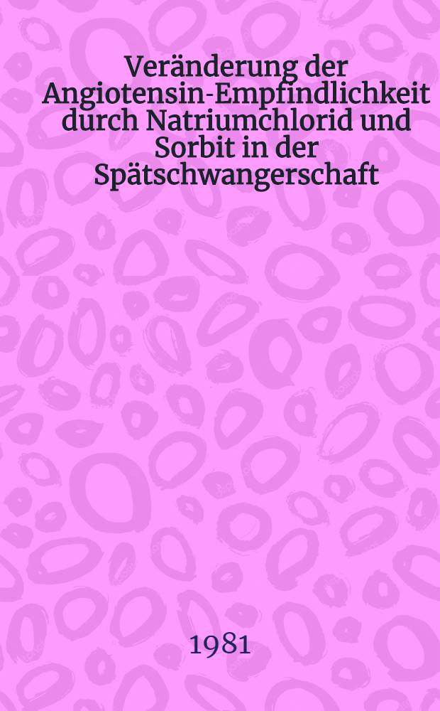 Veränderung der Angiotensin-Empfindlichkeit durch Natriumchlorid und Sorbit in der Spätschwangerschaft : Inaug.-Diss