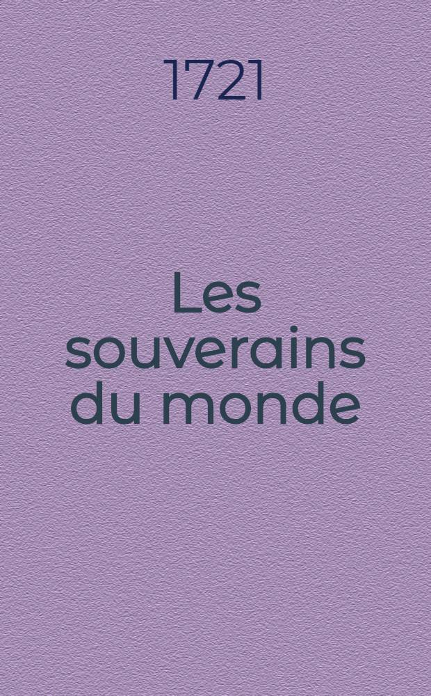 Les souverains du monde : Ouvrage qui fait connoître la généalogie de leurs maisons, l'étenduë & le gouvernement de leurs États ... : Avec un catalogue des auteurs qui en ont le mieux écrit : Le tout conduit jusqu'au tems présent