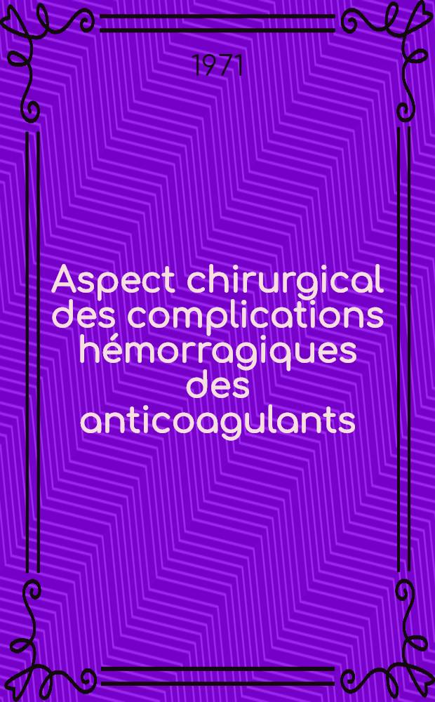 Aspect chirurgical des complications hémorragiques des anticoagulants : Problèmes diagnostique et thérapeutique : Thèse