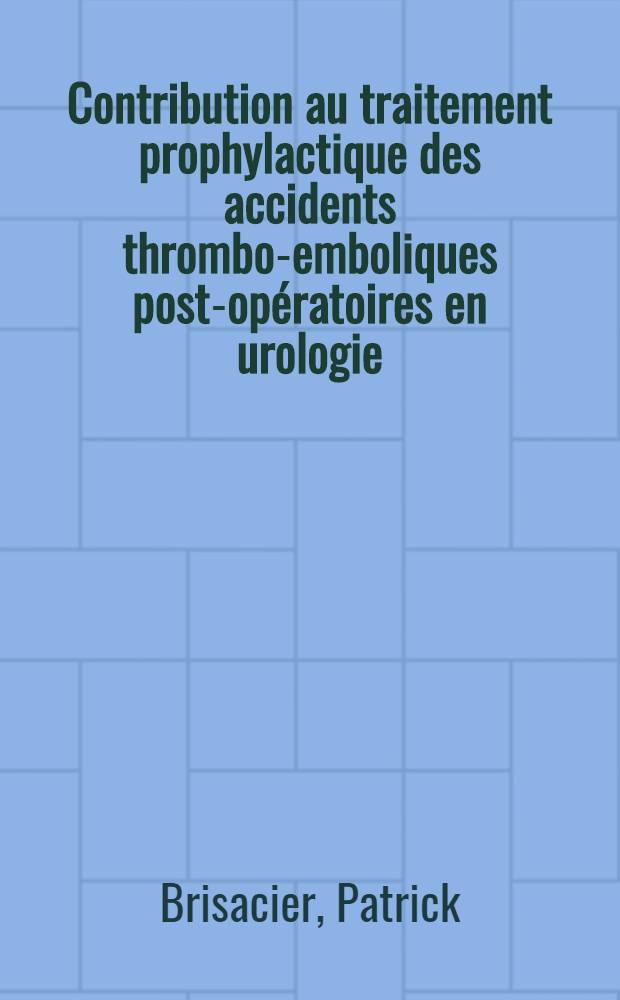 Contribution au traitement prophylactique des accidents thrombo-emboliques post-opératoires en urologie : L'expérience de 158 malades traités par l'héparinate de calcium dans la période périopératoire : Thèse ..