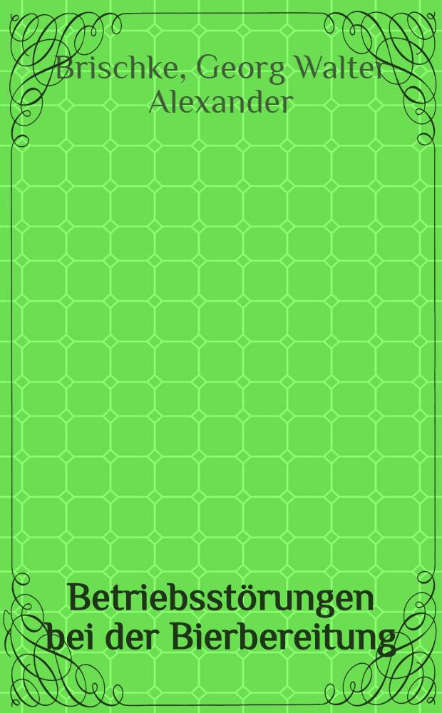Betriebsstörungen bei der Bierbereitung : Ein Ratgeber bei der Behebung