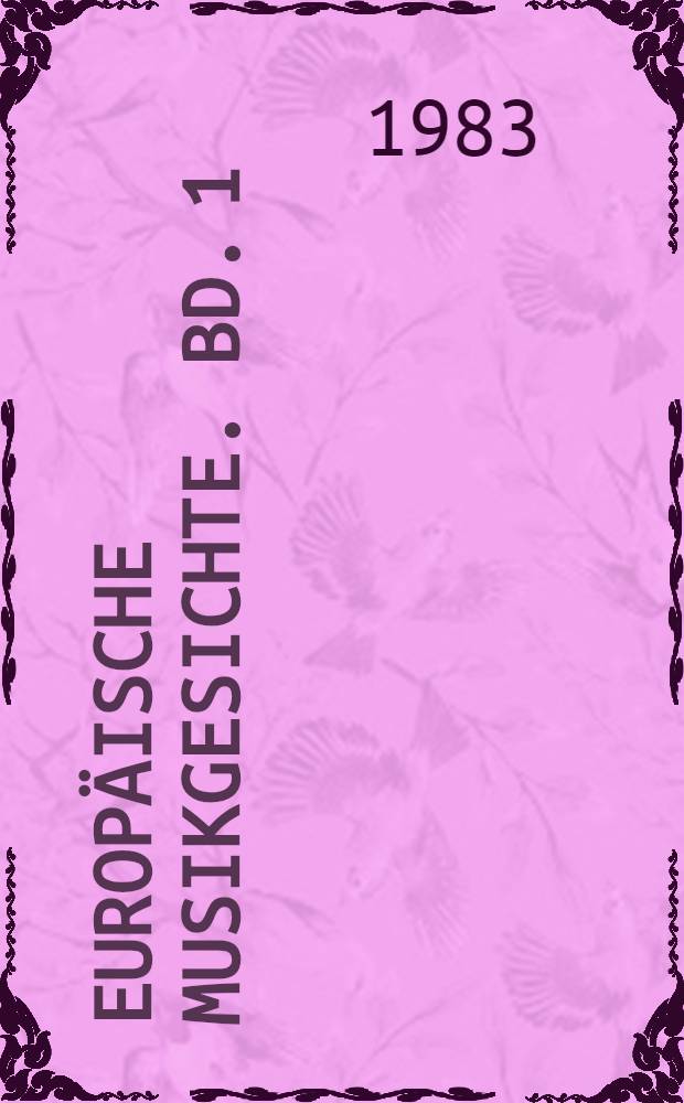 Europ&auml;ische Musikgesichte. Bd. 1 : Europ&auml;ische Musikkulturen von den Anf&auml;ngen bis zur Sp&auml;trenaissance