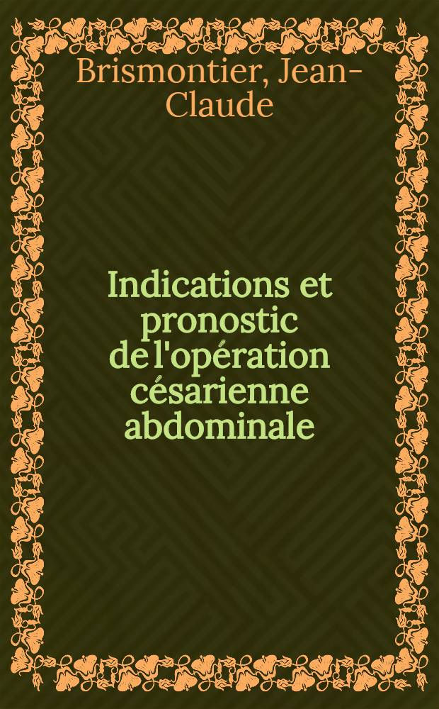 Indications et pronostic de l'opération césarienne abdominale : À partir de l'étude 1000 observations (1930-1969) : Thèse ..