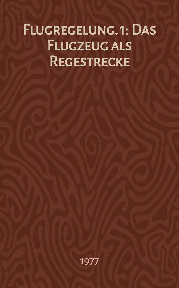 Flugregelung. 1 : Das Flugzeug als Regestrecke