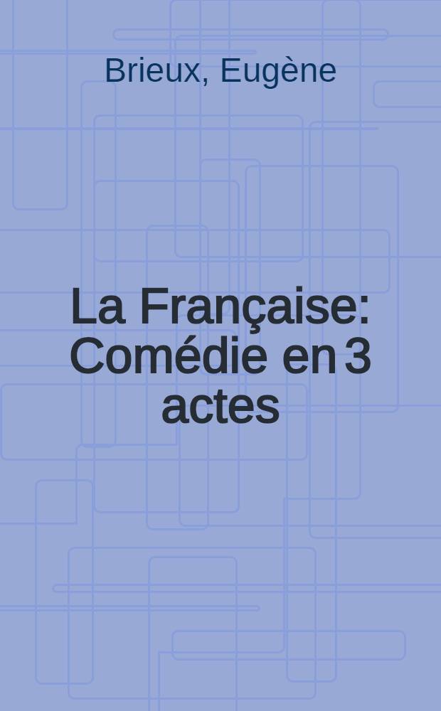 La Française : Comédie en 3 actes