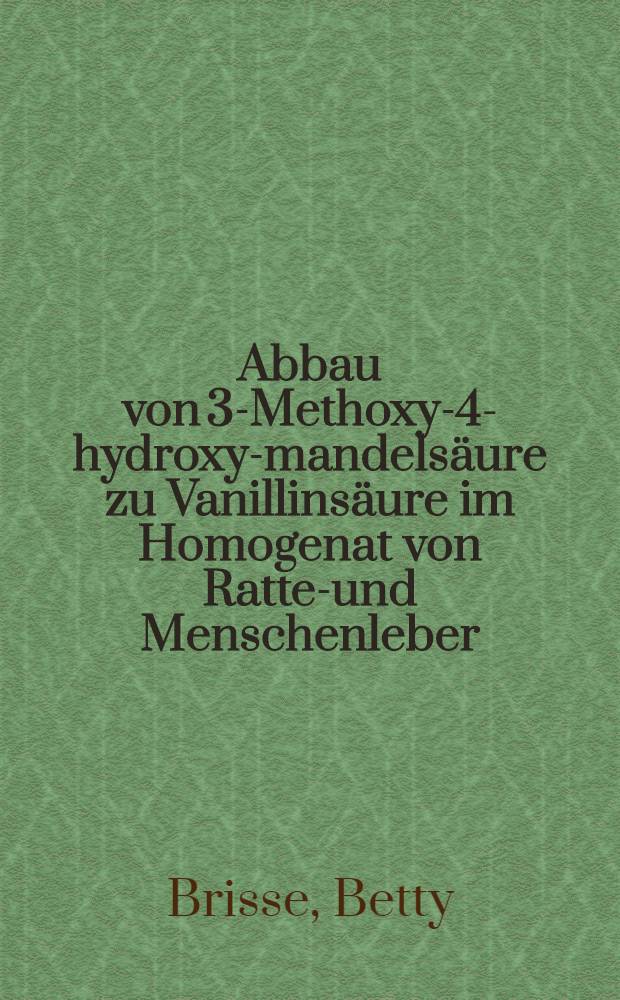 Abbau von 3-Methoxy-4-hydroxy-mandelsäure zu Vanillinsäure im Homogenat von Ratten- und Menschenleber : Inaug.-Diss. ... der ... Med. Fakultät der ... Univ. zu Bonn