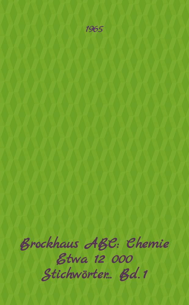 Brockhaus ABC : Chemie Etwa 12 000 Stichwörter ... Bd. 1 : A - K