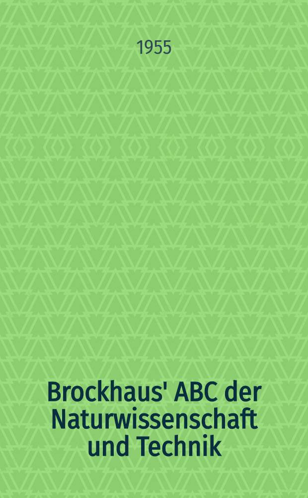 Brockhaus' ABC der Naturwissenschaft und Technik : Mathematik, Physik, Chemie, , Geologie, Mineralogie, Meteorologie, Technik