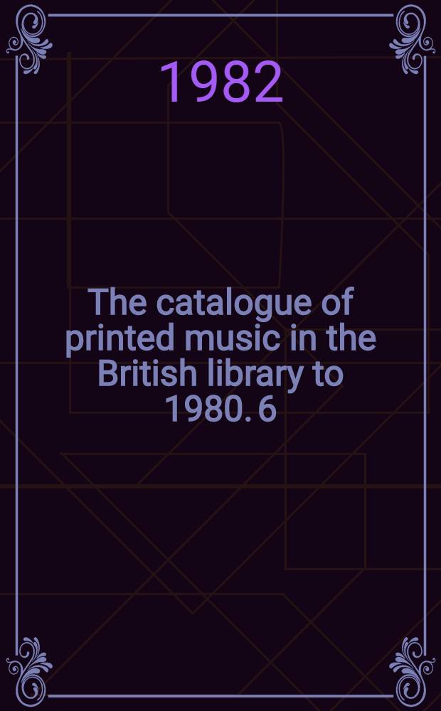 The catalogue of printed music in the British library to 1980. 6 : Biene - Bochm