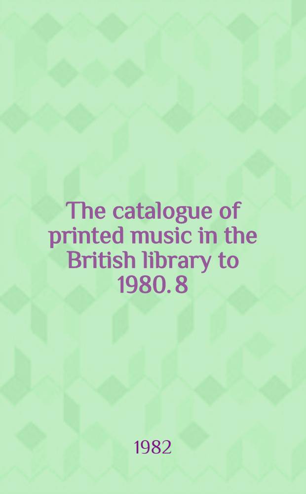 The catalogue of printed music in the British library to 1980. 8 : Brahm - Brow