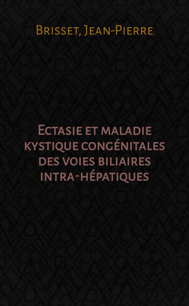 Ectasie et maladie kystique cong&eacute;nitales des voies biliaires intra-h&eacute;patiques : &Agrave; propos de 5 observations : Th&egrave;se ..
