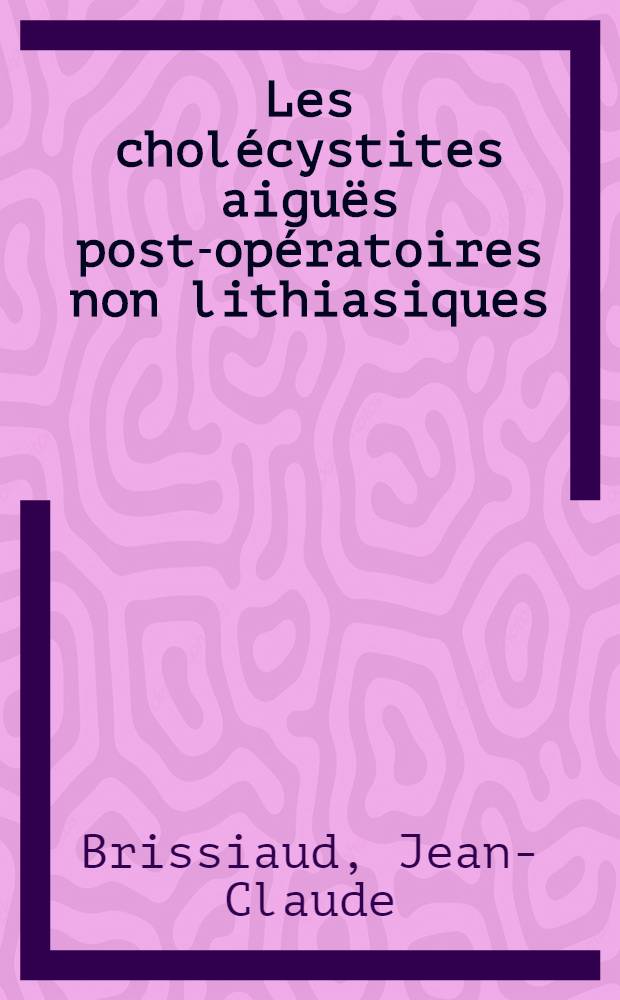 Les cholécystites aiguës post-opératoires non lithiasiques : À propos de 7 nouveaux cas : Thèse ..