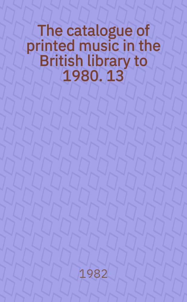 The catalogue of printed music in the British library to 1980. 13 : Cocks - Corfe