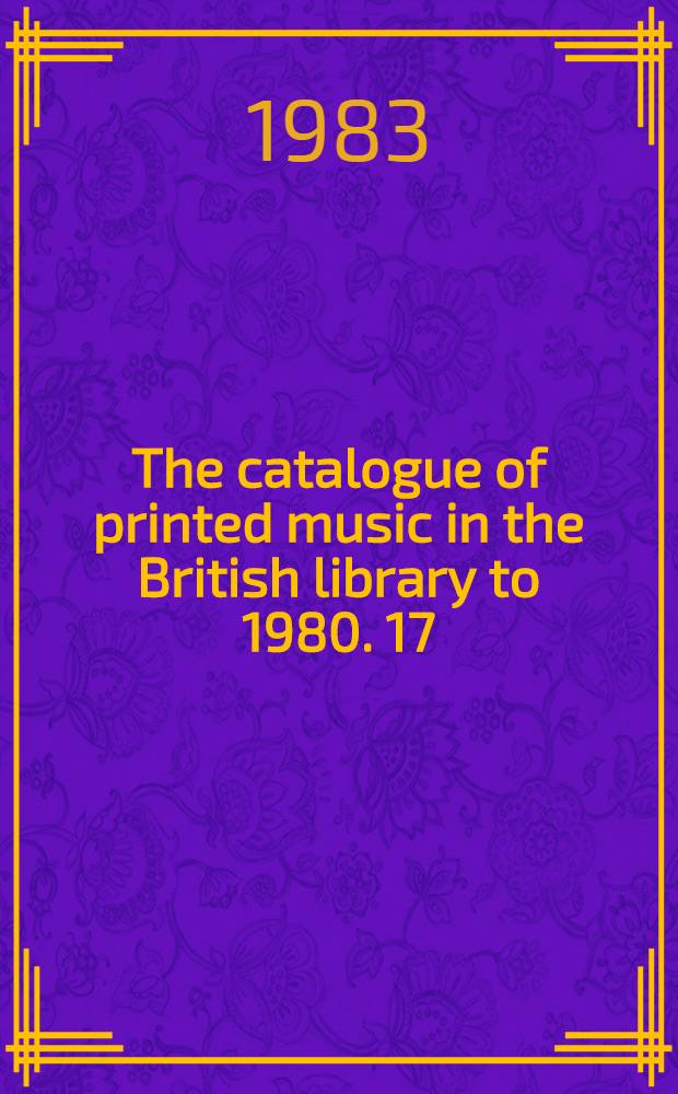 The catalogue of printed music in the British library to 1980. 17 : Dicke - Dream
