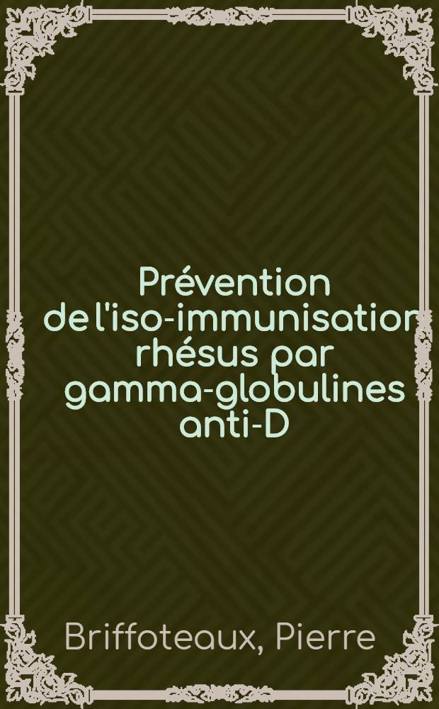 Prévention de l'iso-immunisation rhésus par gamma-globulines anti-D : À propos de 1203 femmes traitées et suivies dans la région parisienne : Thèse ..