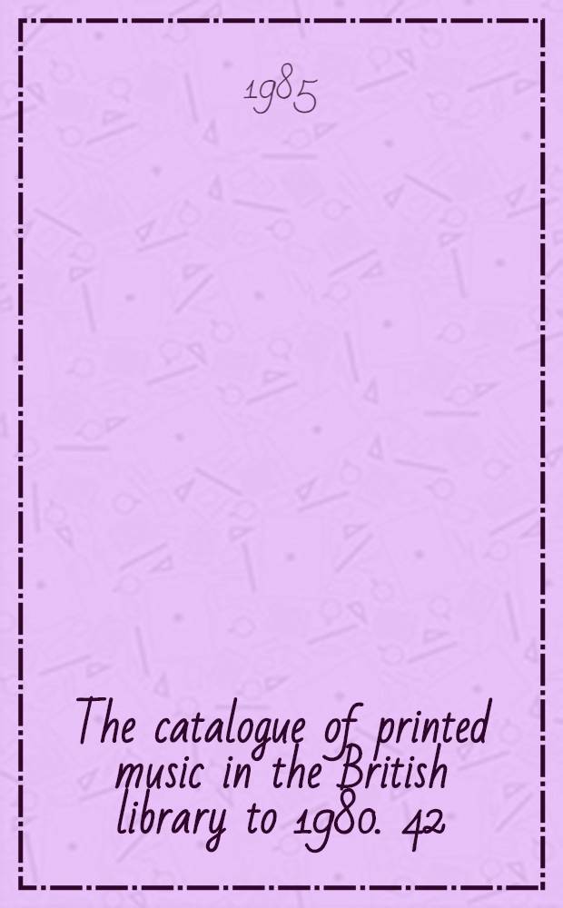 The catalogue of printed music in the British library to 1980. 42 : N - Nz