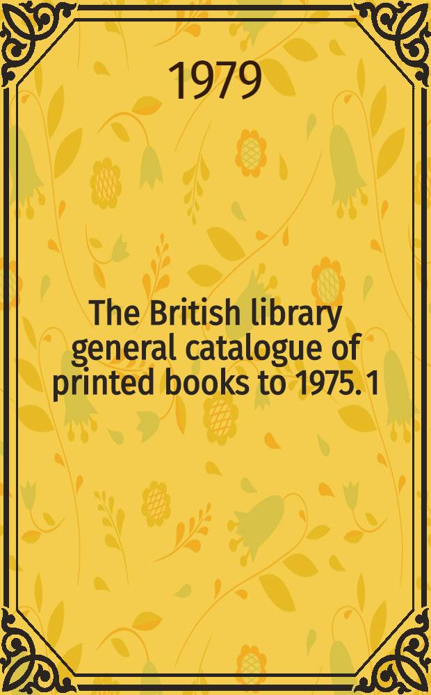 The British library general catalogue of printed books to 1975. 1 : A - Acheb
