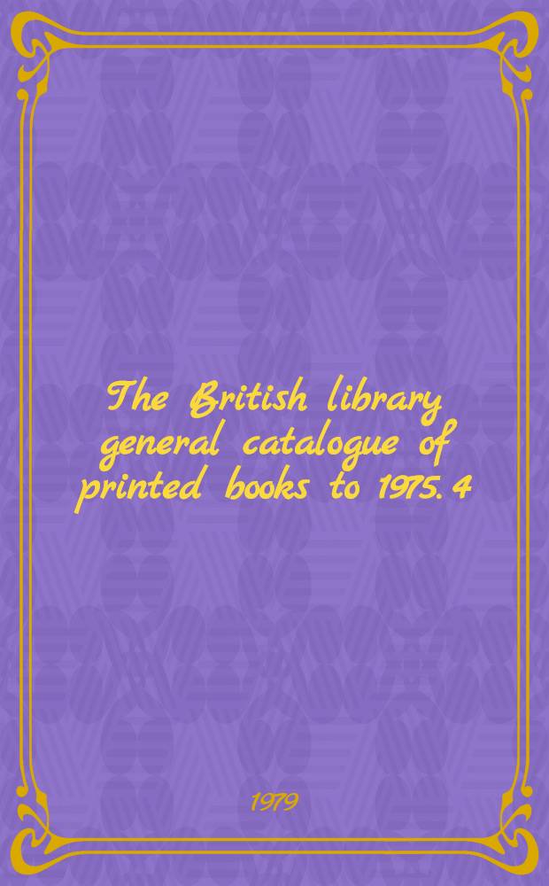 The British library general catalogue of printed books to 1975. 4 : Ainan - Alefb