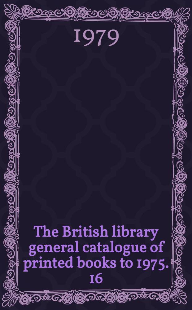 The British library general catalogue of printed books to 1975. 16 : Bacle - Baker