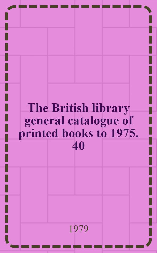 The British library general catalogue of printed books to 1975. 40 : Bower - Brams