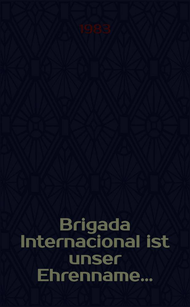Brigada Internacional ist unser Ehrenname ... : Erlebnisse ehemaliger dt. Spanienkãmpfer