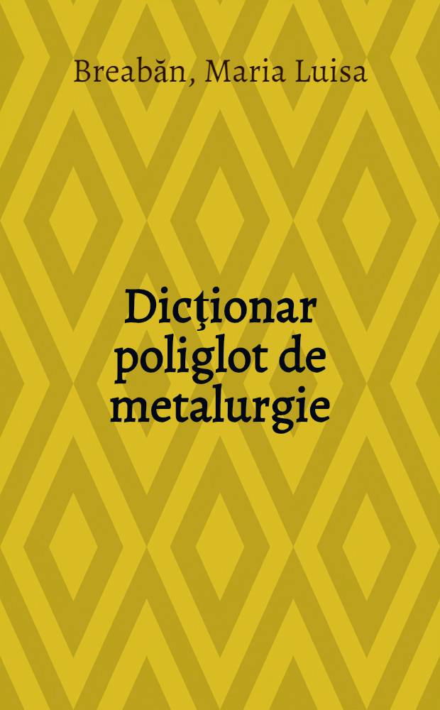 Dicţionar poliglot de metalurgie : Engleză, română, germană, franceză, rusă