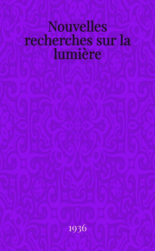 ... Nouvelles recherches sur la lumi&egrave;re
